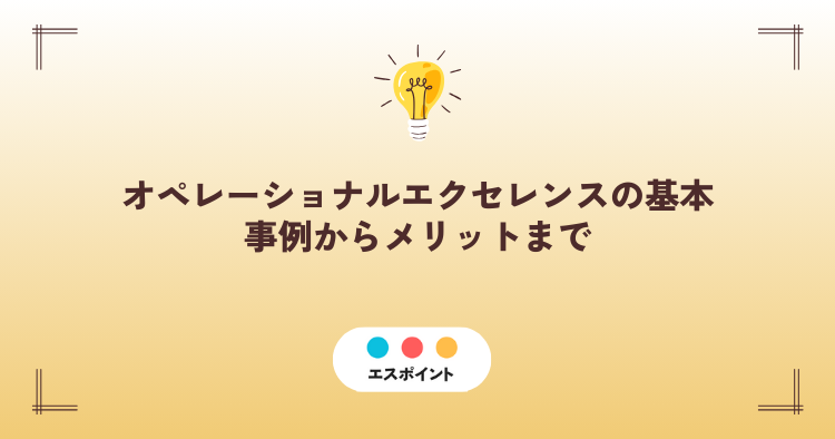 オペレーショナルエクセレンスの基本|事例からメリットまで具体的に解説