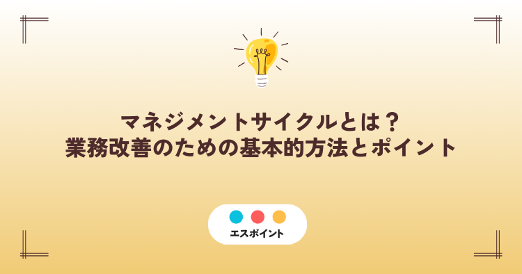 マネジメントサイクルとは|業務改善のための基本的方法とポイント