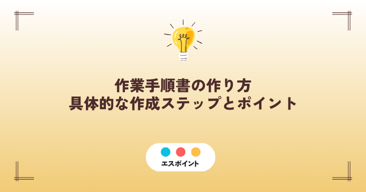 作業手順書の作り方|具体的な作成ステップとポイント