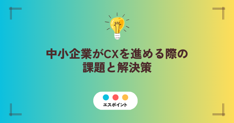 中小企業がCXを進める際の課題と解決策